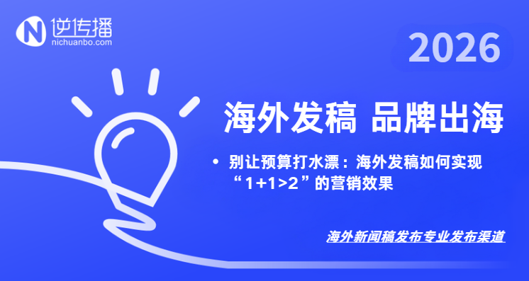 別讓預(yù)算打水漂：海外發(fā)稿如何實(shí)現(xiàn)“1+1>2”的營銷效果